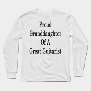 Proud Granddaughter Of A Great Guitarist Long Sleeve T-Shirt